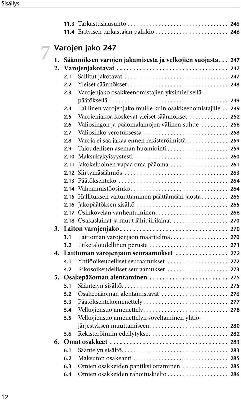 3 Varojenjako osakkeenomistajien yksimielisellä päätöksellä....................................... 249 2.4 Laillinen varojenjako muille kuin osakkeenomistajille.. 249 2.5 Varojenjakoa koskevat yleiset säännökset.