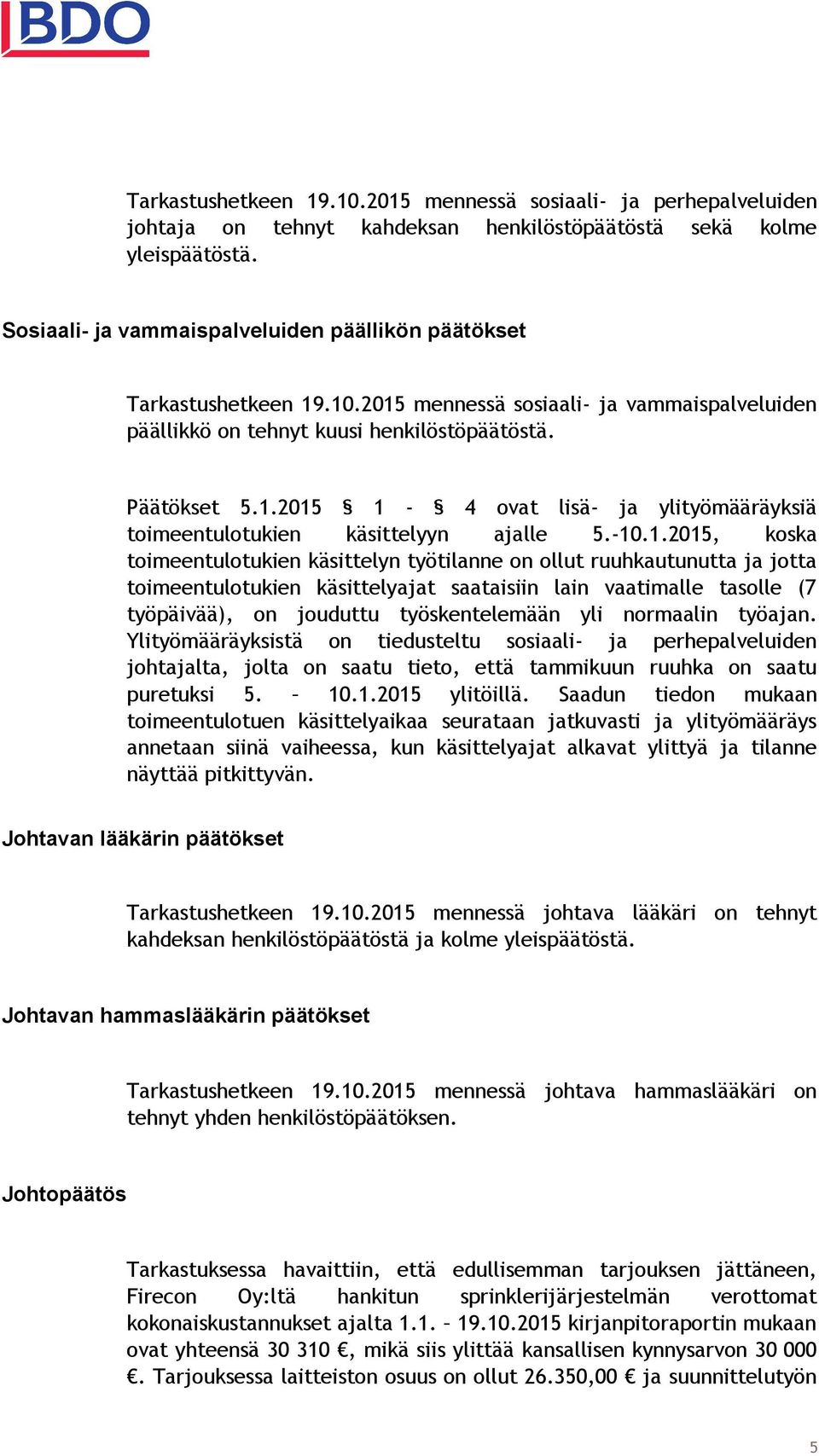 -10.1.2015, koska toimeentulotukien käsittelyn työtilanne on ollut ruuhkautunutta ja jotta toimeentulotukien käsittelyajat saataisiin lain vaatimalle tasolle (7 työpäivää), on jouduttu