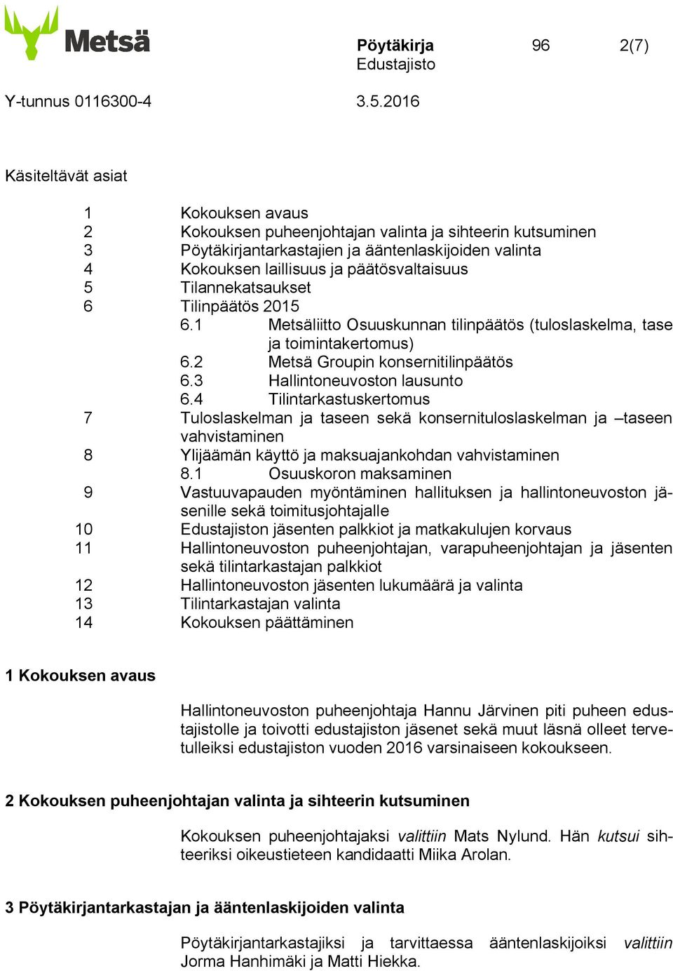 3 Hallintoneuvoston lausunto 6.4 Tilintarkastuskertomus 7 Tuloslaskelman ja taseen sekä konsernituloslaskelman ja taseen vahvistaminen 8 Ylijäämän käyttö ja maksuajankohdan vahvistaminen 8.