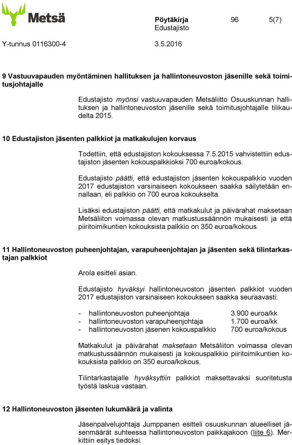 päätti, että edustajiston jäsenten kokouspalkkio vuoden 2017 edustajiston varsinaiseen kokoukseen saakka säilytetään ennallaan, eli palkkio on 700 euroa kokoukselta.