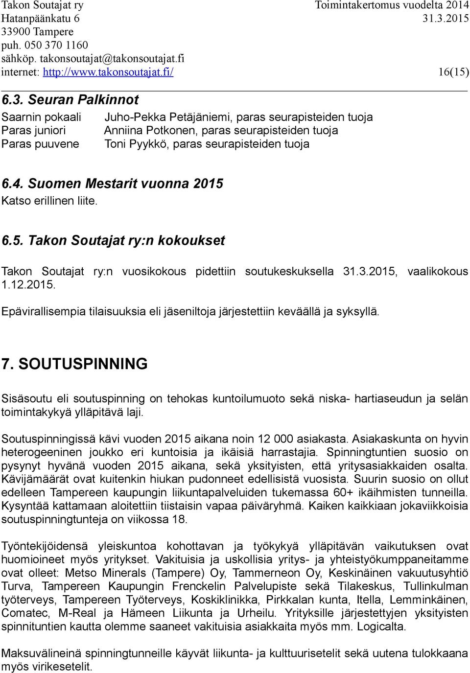 tuoja Paras puuvene Toni Pyykkö, paras seurapisteiden tuoja 6.4. Suomen Mestarit vuonna 2015 Katso erillinen liite. 6.5. Takon Soutajat ry:n kokoukset Takon Soutajat ry:n vuosikokous pidettiin soutukeskuksella 31.