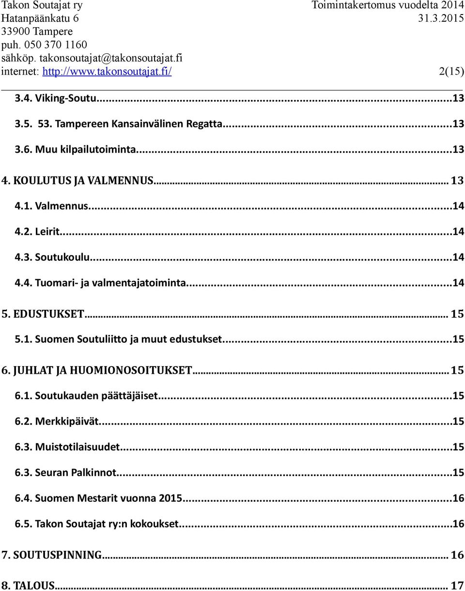 ..14 5. EDUSTUKSET... 15 5.1. Suomen Soutuliitto ja muut edustukset...15 6. JUHLAT JA HUOMIONOSOITUKSET...15 6.1. Soutukauden päättäjäiset...15 6.2. Merkkipäivät...15 6.3.