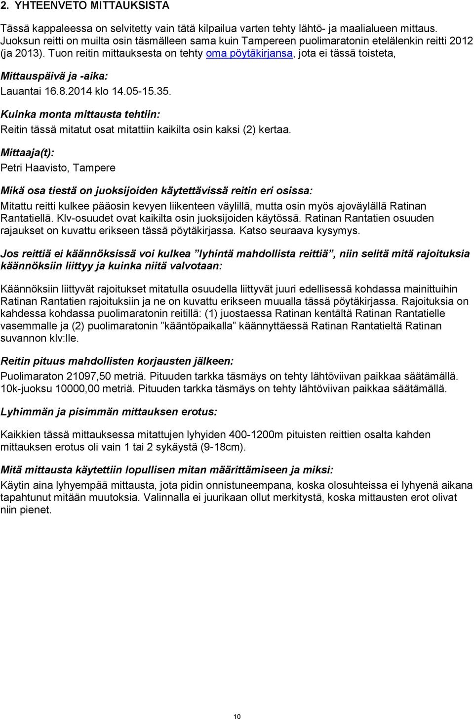 Tuon reitin mittauksesta on tehty oma pöytäkirjansa, jota ei tässä toisteta, Mittauspäivä ja -aika: Lauantai 16.8.2014 klo 14.05-15.35.