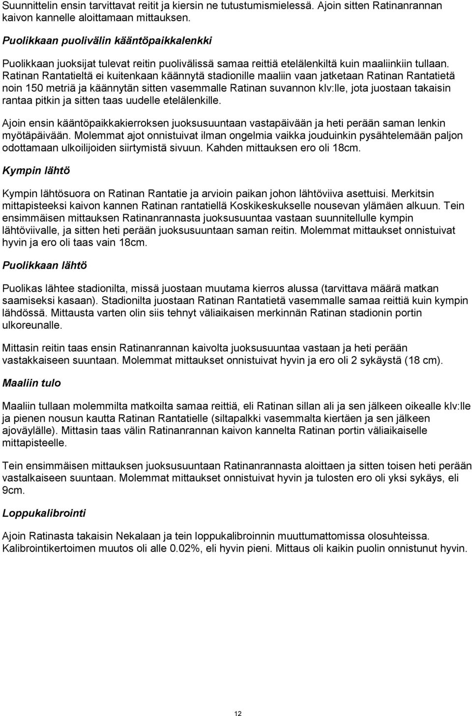 Ratinan Rantatieltä ei kuitenkaan käännytä stadionille maaliin vaan jatketaan Ratinan Rantatietä noin 150 metriä ja käännytän sitten vasemmalle Ratinan suvannon klv:lle, jota juostaan takaisin rantaa