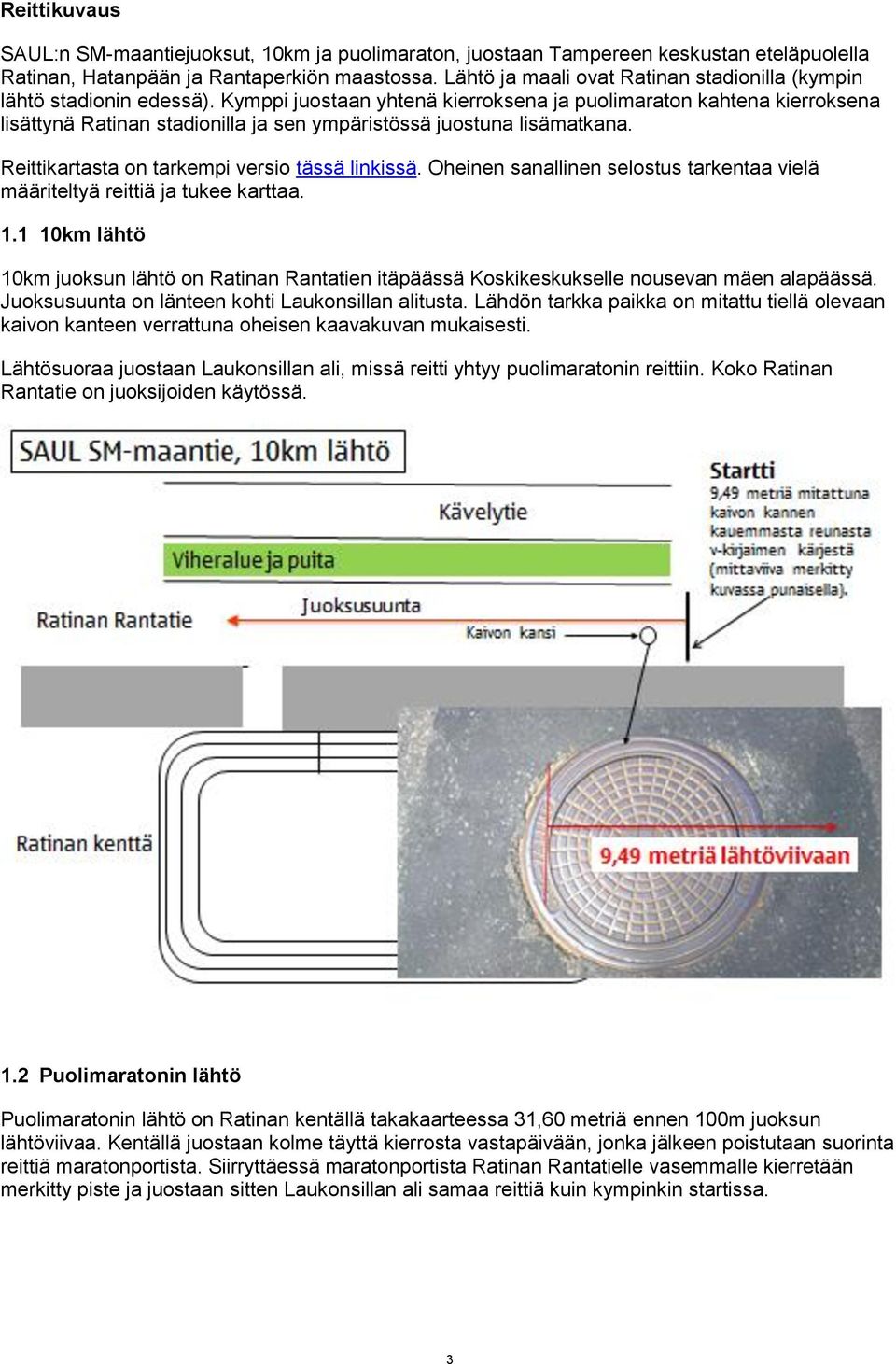 Kymppi juostaan yhtenä kierroksena ja puolimaraton kahtena kierroksena lisättynä Ratinan stadionilla ja sen ympäristössä juostuna lisämatkana. Reittikartasta on tarkempi versio tässä linkissä.