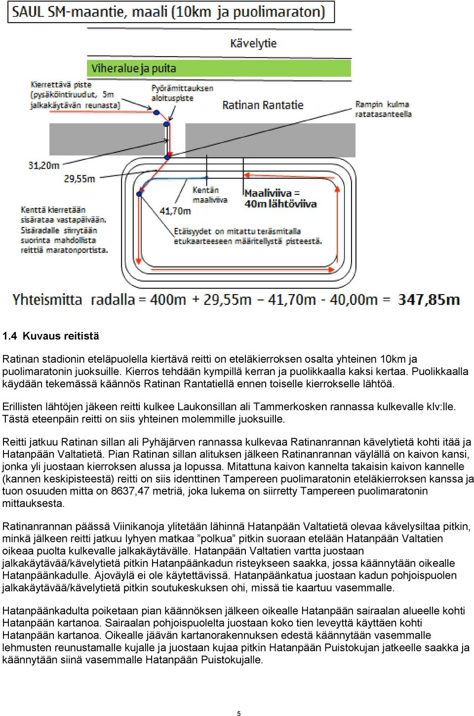 Tästä eteenpäin reitti on siis yhteinen molemmille juoksuille. Reitti jatkuu Ratinan sillan ali Pyhäjärven rannassa kulkevaa Ratinanrannan kävelytietä kohti itää ja Hatanpään Valtatietä.