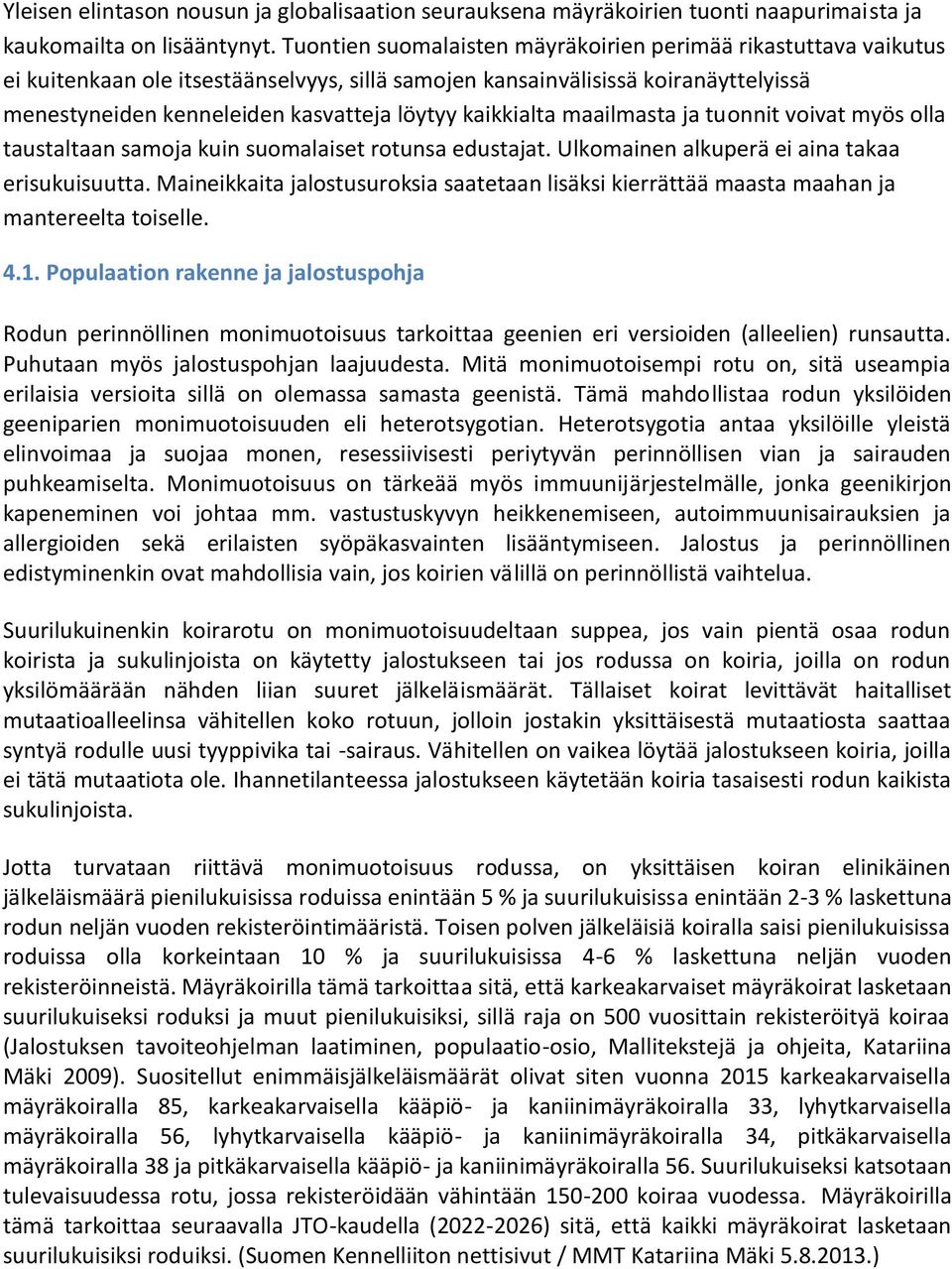 kaikkialta maailmasta ja tuonnit voivat myös olla taustaltaan samoja kuin suomalaiset rotunsa edustajat. Ulkomainen alkuperä ei aina takaa erisukuisuutta.