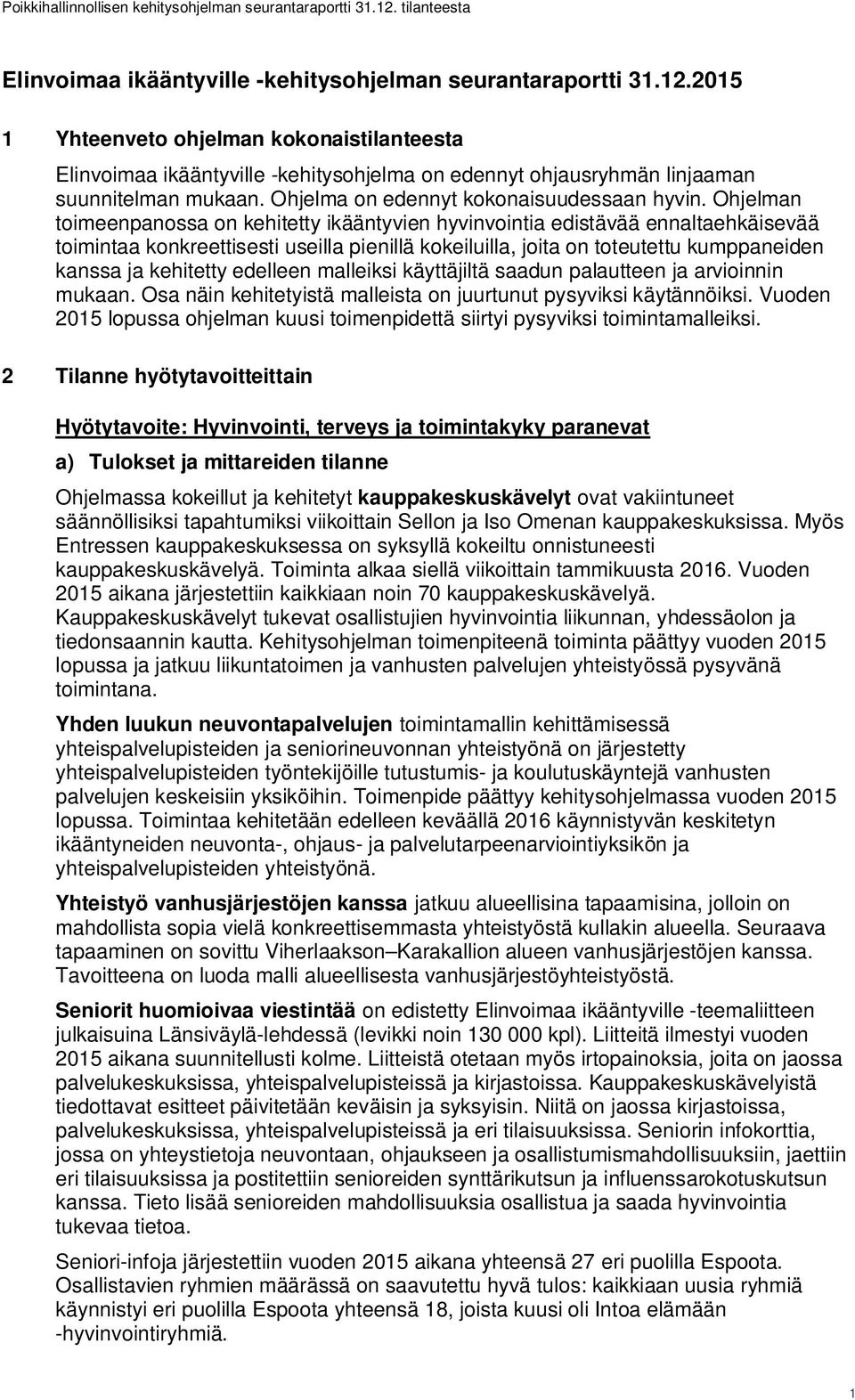 Ohjelman toimeenpanossa on kehitetty ikääntyvien hyvinvointia edistävää ennaltaehkäisevää toimintaa konkreettisesti useilla pienillä kokeiluilla, joita on toteutettu kumppaneiden kanssa ja kehitetty