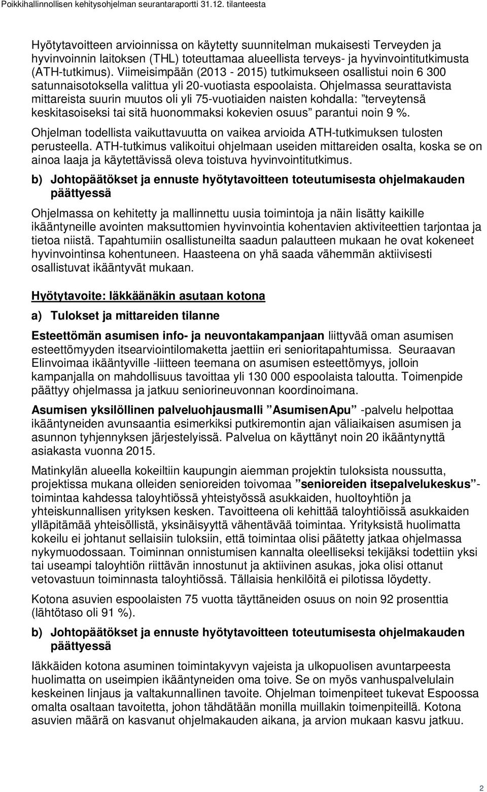 Ohjelmassa seurattavista mittareista suurin muutos oli yli 75-vuotiaiden naisten kohdalla: terveytensä keskitasoiseksi tai sitä huonommaksi kokevien osuus parantui noin 9 %.