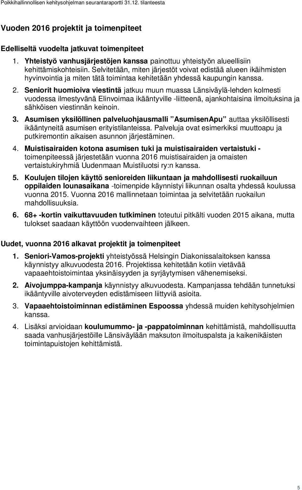 Seniorit huomioiva viestintä jatkuu muun muassa Länsiväylä-lehden kolmesti vuodessa ilmestyvänä Elinvoimaa ikääntyville -liitteenä, ajankohtaisina ilmoituksina ja sähköisen viestinnän keinoin. 3.