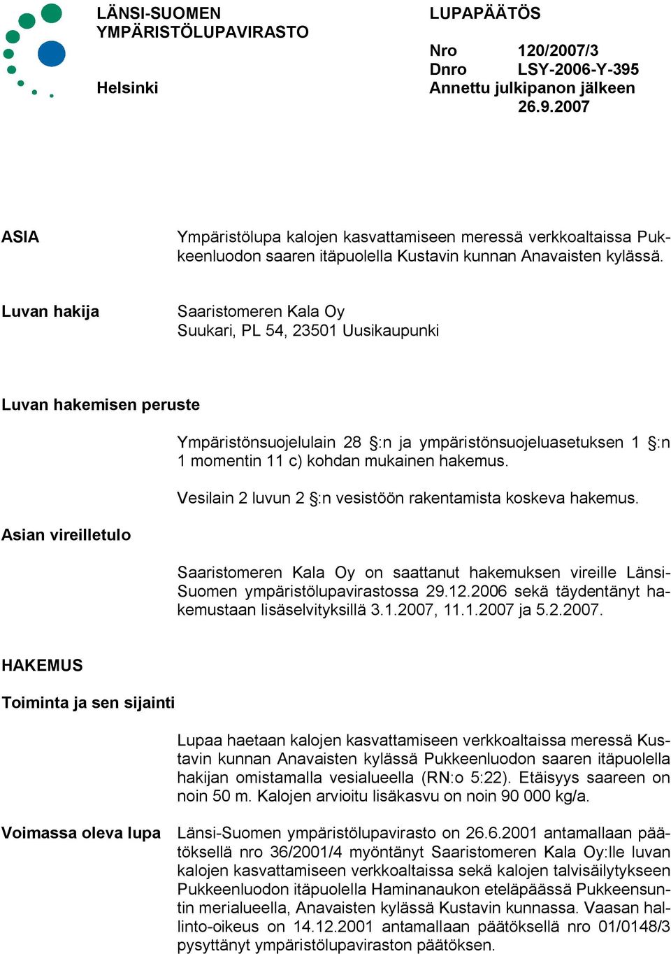 Luvan hakija Saaristomeren Kala Oy Suukari, PL 54, 23501 Uusikaupunki Luvan hakemisen peruste Asian vireilletulo Ympäristönsuojelulain 28 :n ja ympäristönsuojeluasetuksen 1 :n 1 momentin 11 c) kohdan