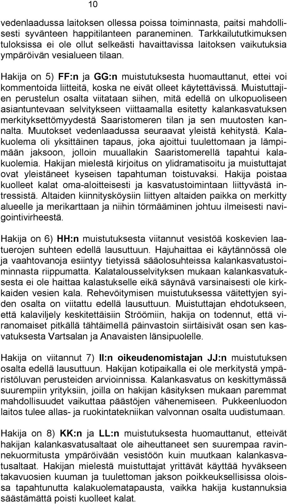 Hakija on 5) FF:n ja GG:n muistutuksesta huomauttanut, ettei voi kommentoida liitteitä, koska ne eivät olleet käytettävissä.