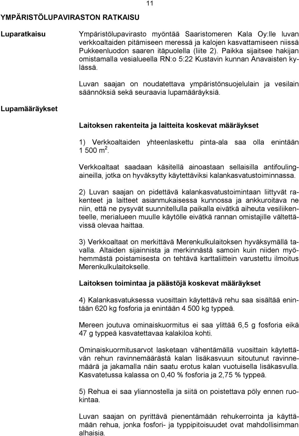 Luvan saajan on noudatettava ympäristönsuojelulain ja vesilain säännöksiä sekä seuraavia lupamääräyksiä.