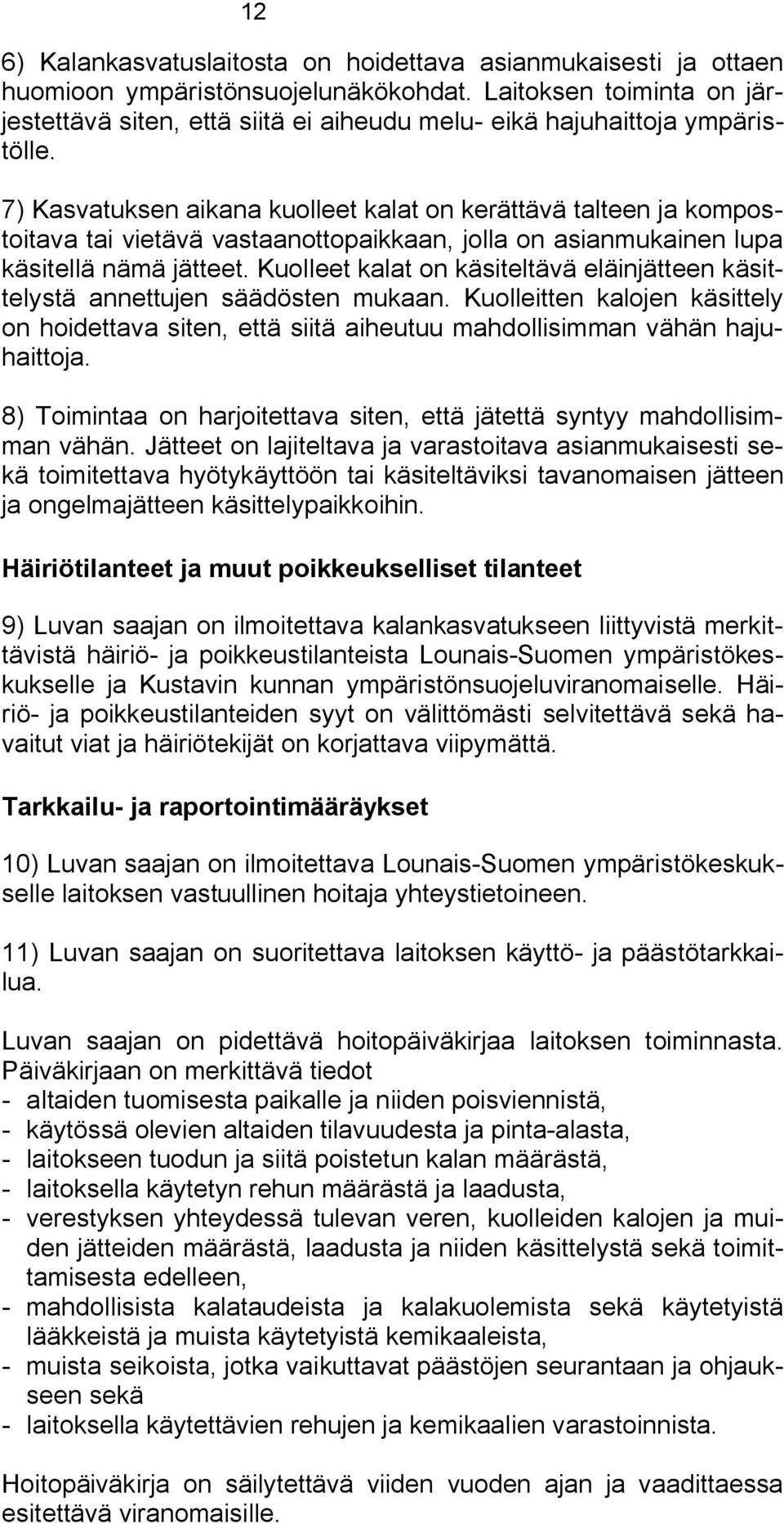 7) Kasvatuksen aikana kuolleet kalat on kerättävä talteen ja kompostoitava tai vietävä vastaanottopaikkaan, jolla on asianmukainen lupa käsitellä nämä jätteet.