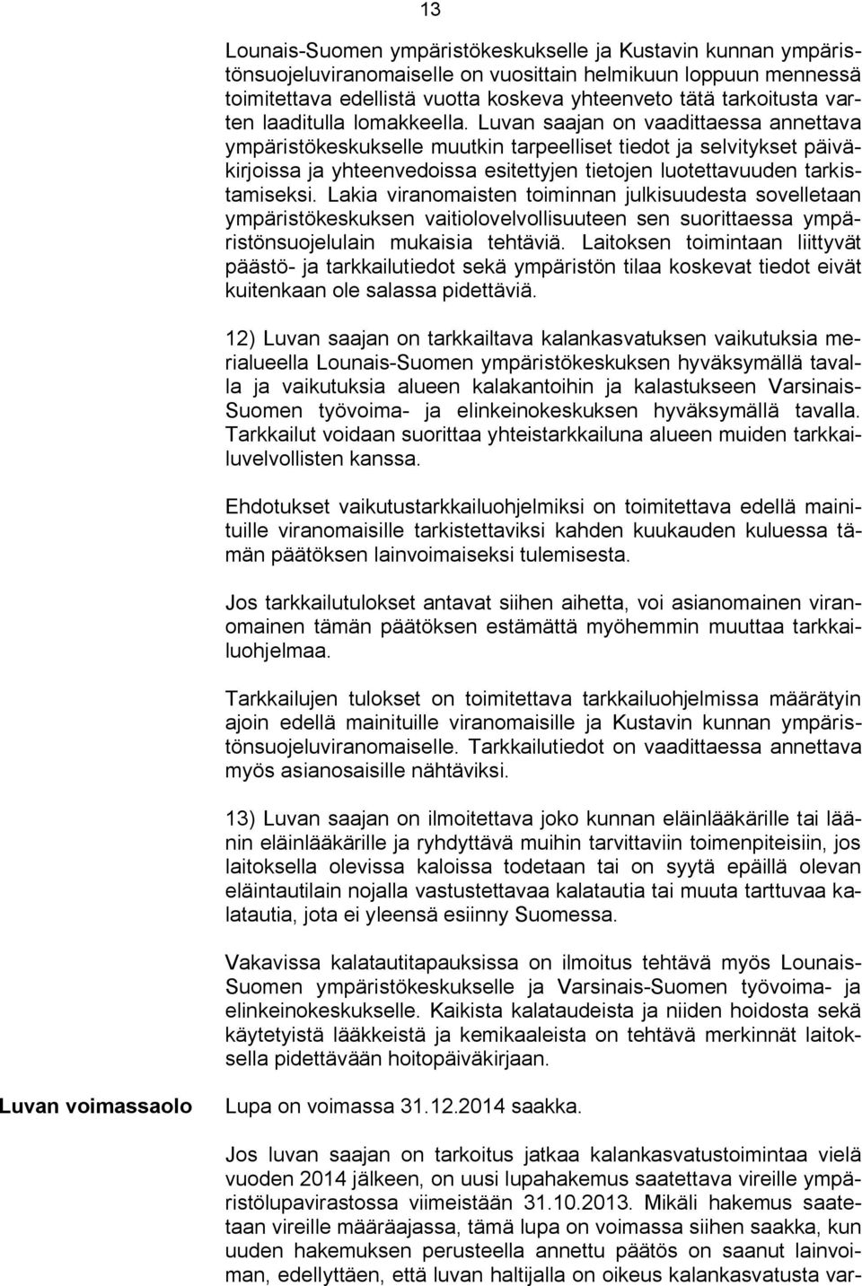 Luvan saajan on vaadittaessa annettava ympäristökeskukselle muutkin tarpeelliset tiedot ja selvitykset päiväkirjoissa ja yhteenvedoissa esitettyjen tietojen luotettavuuden tarkistamiseksi.