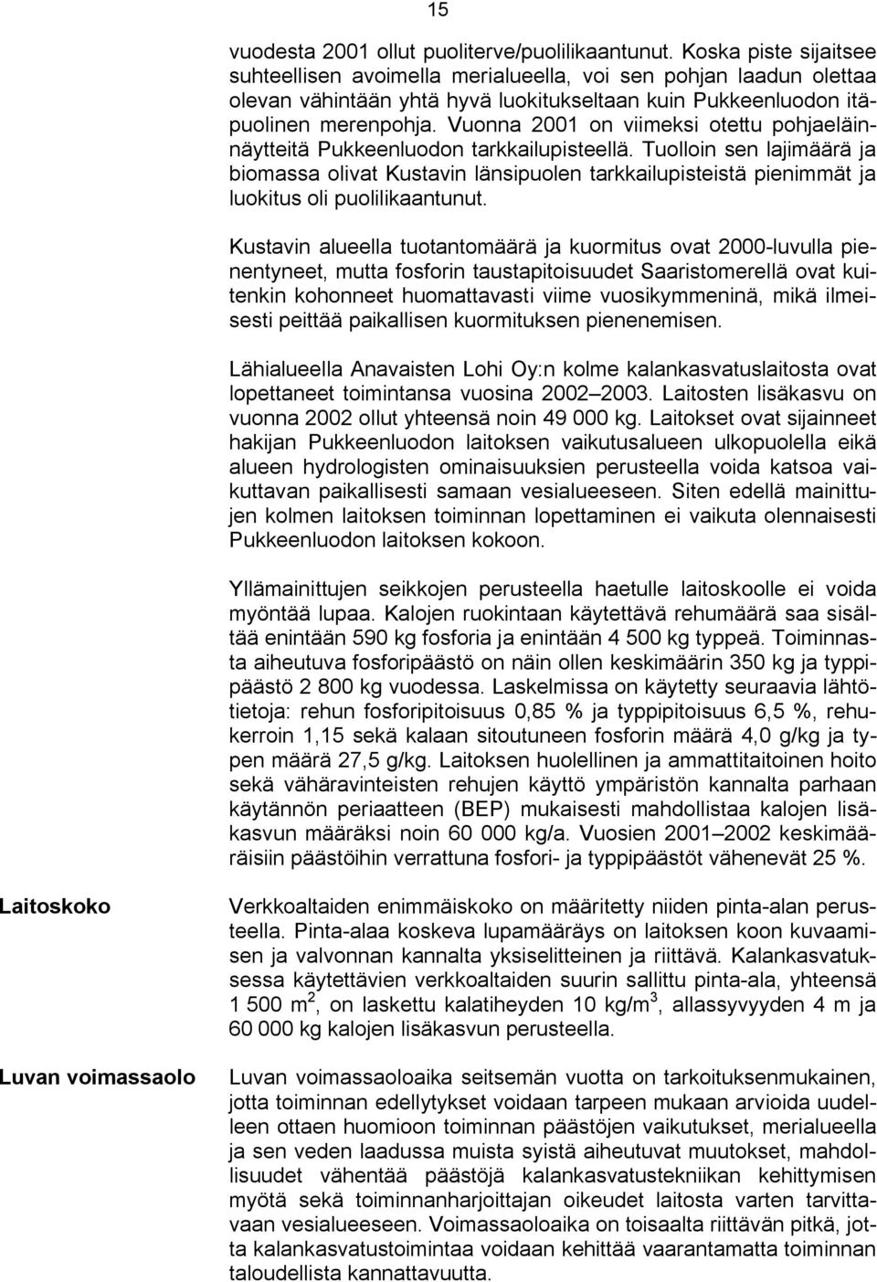 Vuonna 2001 on viimeksi otettu pohjaeläinnäytteitä Pukkeenluodon tarkkailupisteellä.