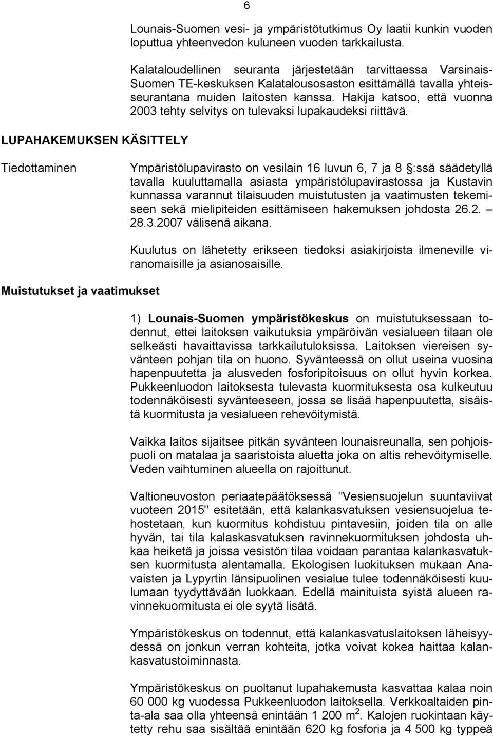 Hakija katsoo, että vuonna 2003 tehty selvitys on tulevaksi lupakaudeksi riittävä.