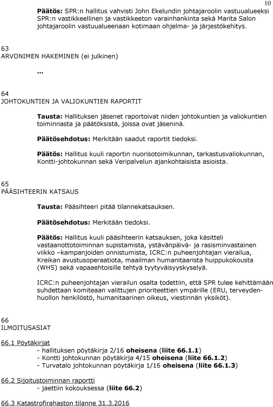 63 ARVONIMEN HAKEMINEN (ei julkinen) 64 JOHTOKUNTIEN JA VALIOKUNTIEN RAPORTIT Tausta: Hallituksen jäsenet raportoivat niiden johtokuntien ja valiokuntien toiminnasta ja päätöksistä, joissa ovat