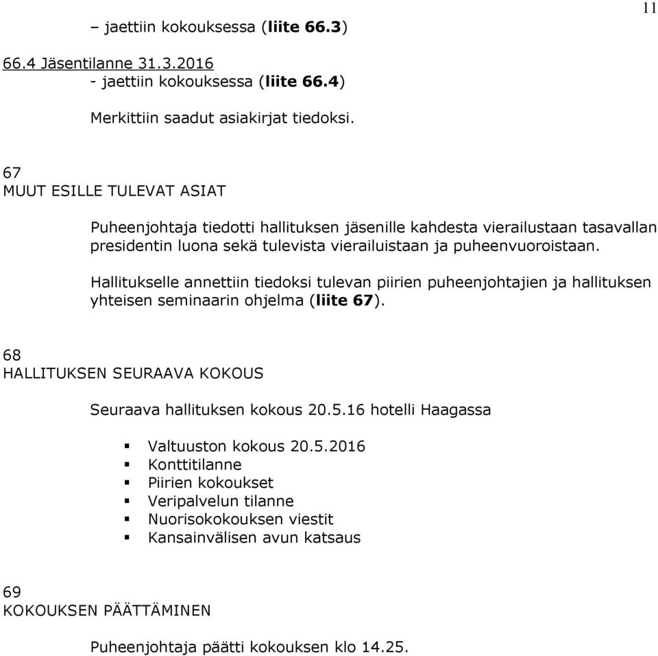 Hallitukselle annettiin tiedoksi tulevan piirien puheenjohtajien ja hallituksen yhteisen seminaarin ohjelma (liite 67).