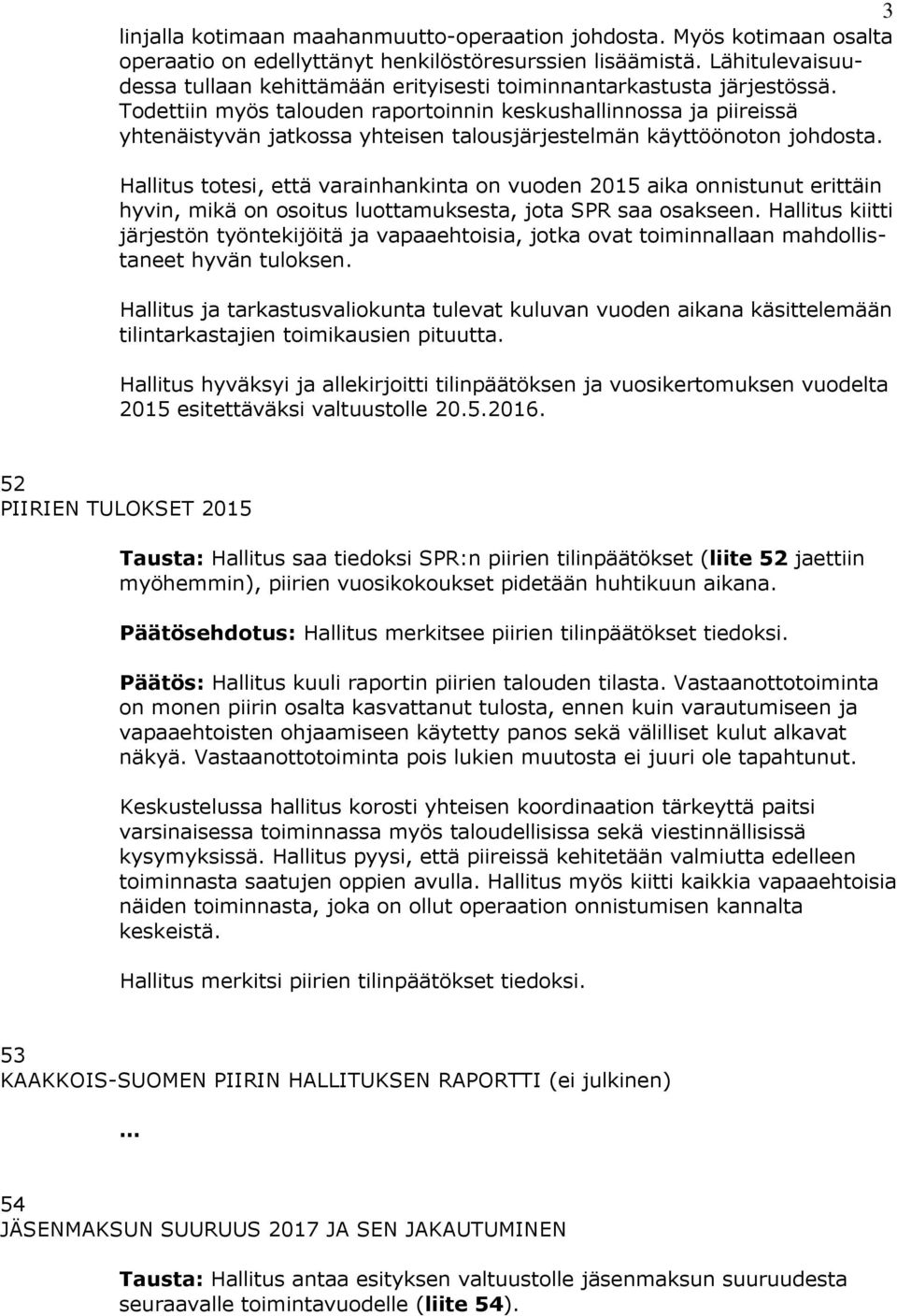 Todettiin myös talouden raportoinnin keskushallinnossa ja piireissä yhtenäistyvän jatkossa yhteisen talousjärjestelmän käyttöönoton johdosta.