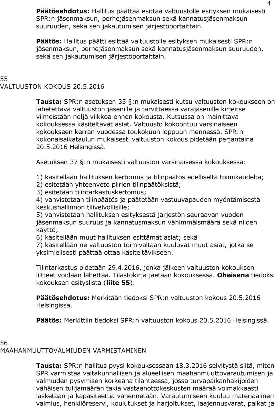 55 VALTUUSTON KOKOUS 20.5.2016 Tausta: SPR:n asetuksen 35 :n mukaisesti kutsu valtuuston kokoukseen on lähetettävä valtuuston jäsenille ja tarvittaessa varajäsenille kirjeitse viimeistään neljä viikkoa ennen kokousta.