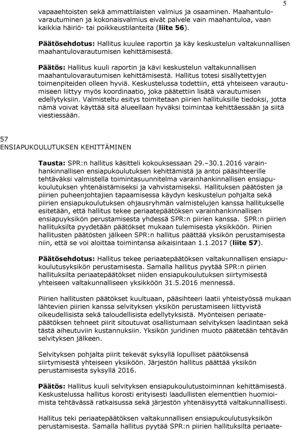 Päätös: Hallitus kuuli raportin ja kävi keskustelun valtakunnallisen maahantulovarautumisen kehittämisestä. Hallitus totesi sisällytettyjen toimenpiteiden olleen hyviä.