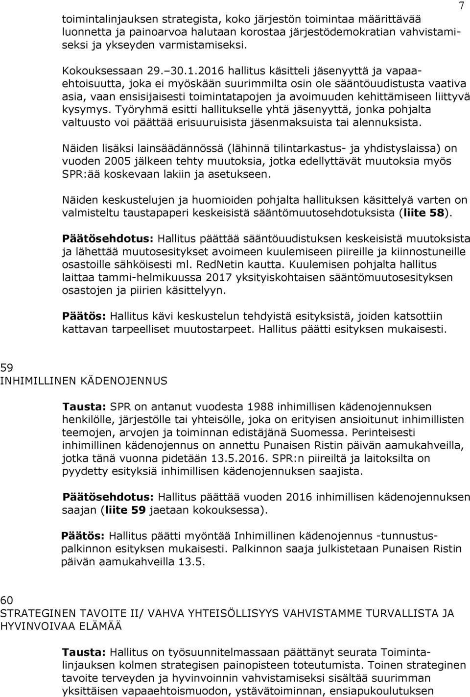 kysymys. Työryhmä esitti hallitukselle yhtä jäsenyyttä, jonka pohjalta valtuusto voi päättää erisuuruisista jäsenmaksuista tai alennuksista.
