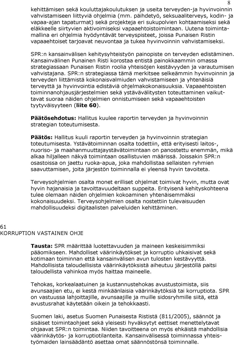 Uutena toimintamallina eri ohjelmia hyödyntävät terveyspisteet, joissa Punaisen Ristin vapaaehtoiset tarjoavat neuvontaa ja tukea hyvinvoinnin vahvistamiseksi.