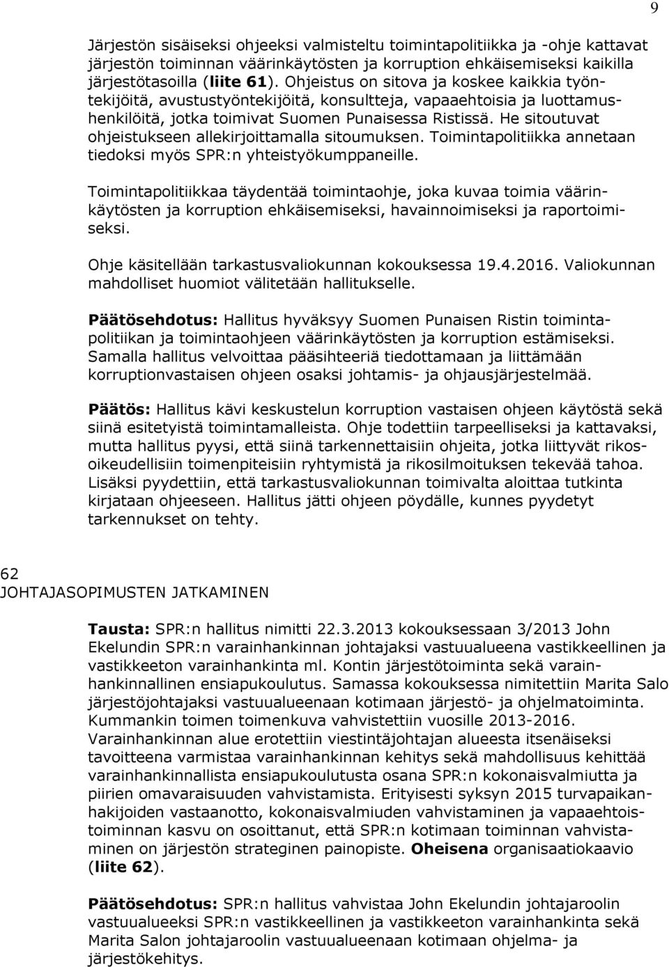 He sitoutuvat ohjeistukseen allekirjoittamalla sitoumuksen. Toimintapolitiikka annetaan tiedoksi myös SPR:n yhteistyökumppaneille.