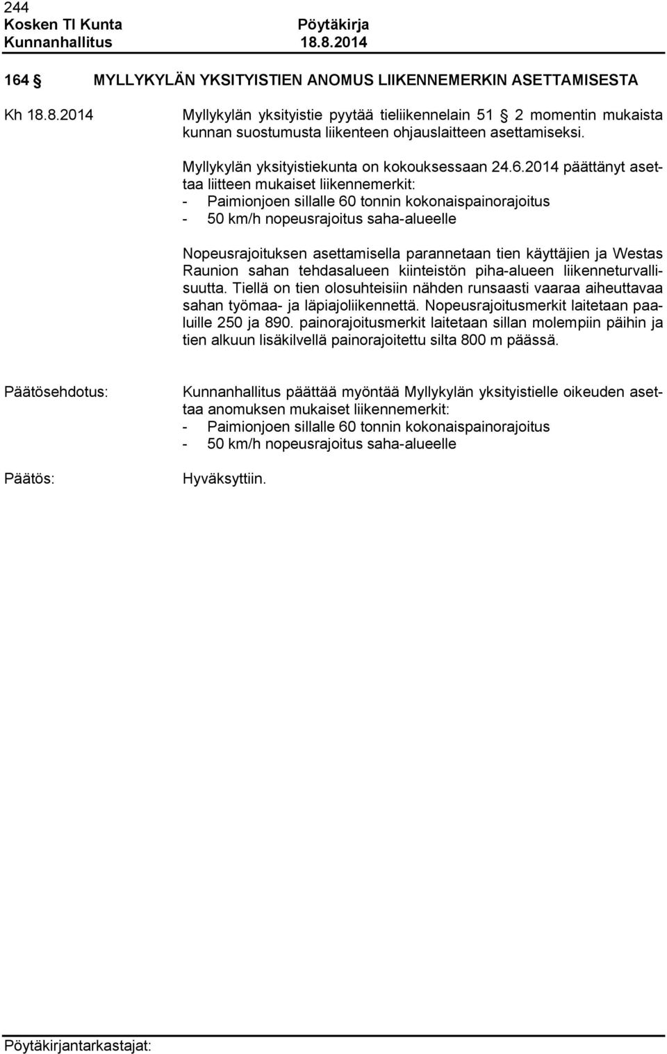 2014 päättänyt asettaa liitteen mukaiset liikennemerkit: - Paimionjoen sillalle 60 tonnin kokonaispainorajoitus - 50 km/h nopeusrajoitus saha-alueelle Nopeusrajoituksen asettamisella parannetaan tien