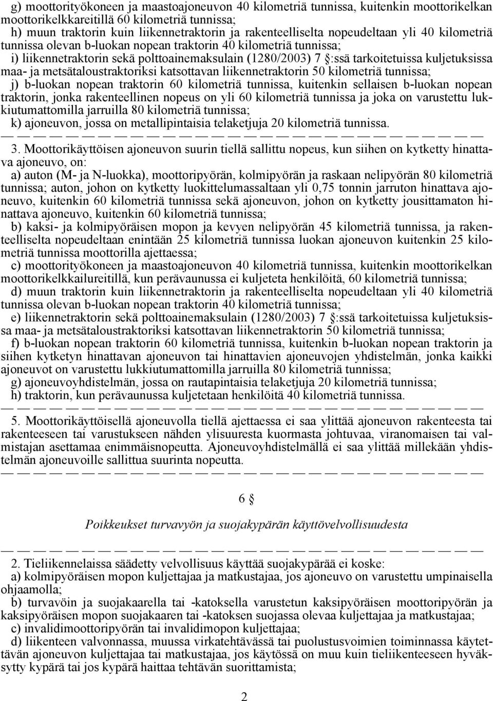 metsätaloustraktoriksi katsottavan liikennetraktorin 50 kilometriä tunnissa; j) b-luokan nopean traktorin 60 kilometriä tunnissa, kuitenkin sellaisen b-luokan nopean traktorin, jonka rakenteellinen
