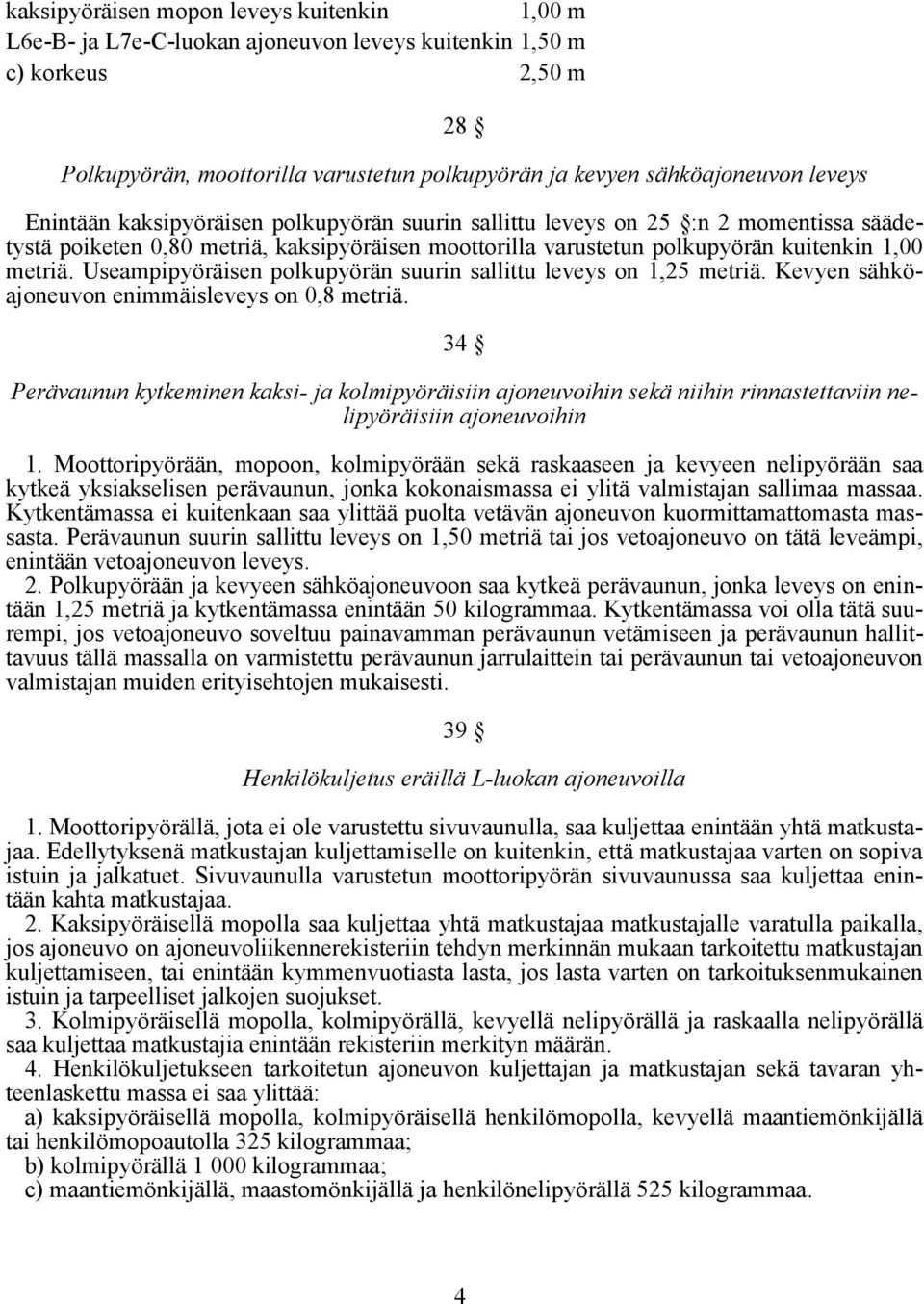 Useampipyöräisen polkupyörän suurin sallittu leveys on 1,25 metriä. Kevyen sähköajoneuvon enimmäisleveys on 0,8 metriä.