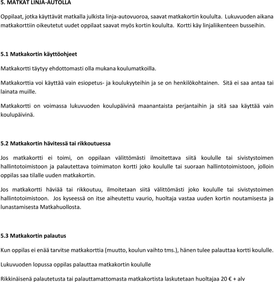 1 Matkakortin käyttöohjeet Matkakortti täytyy ehdottomasti olla mukana koulumatkoilla. Matkakorttia voi käyttää vain esiopetus- ja koulukyyteihin ja se on henkilökohtainen.