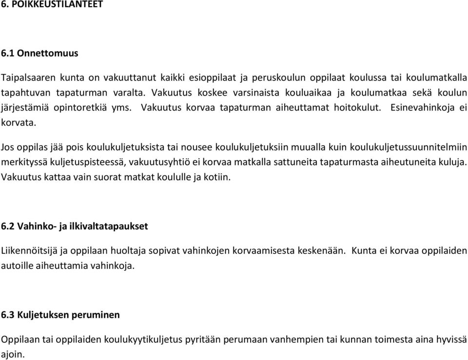 Jos oppilas jää pois koulukuljetuksista tai nousee koulukuljetuksiin muualla kuin koulukuljetussuunnitelmiin merkityssä kuljetuspisteessä, vakuutusyhtiö ei korvaa matkalla sattuneita tapaturmasta