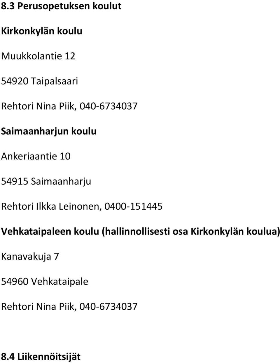 Ilkka Leinonen, 0400-151445 Vehkataipaleen koulu (hallinnollisesti osa Kirkonkylän