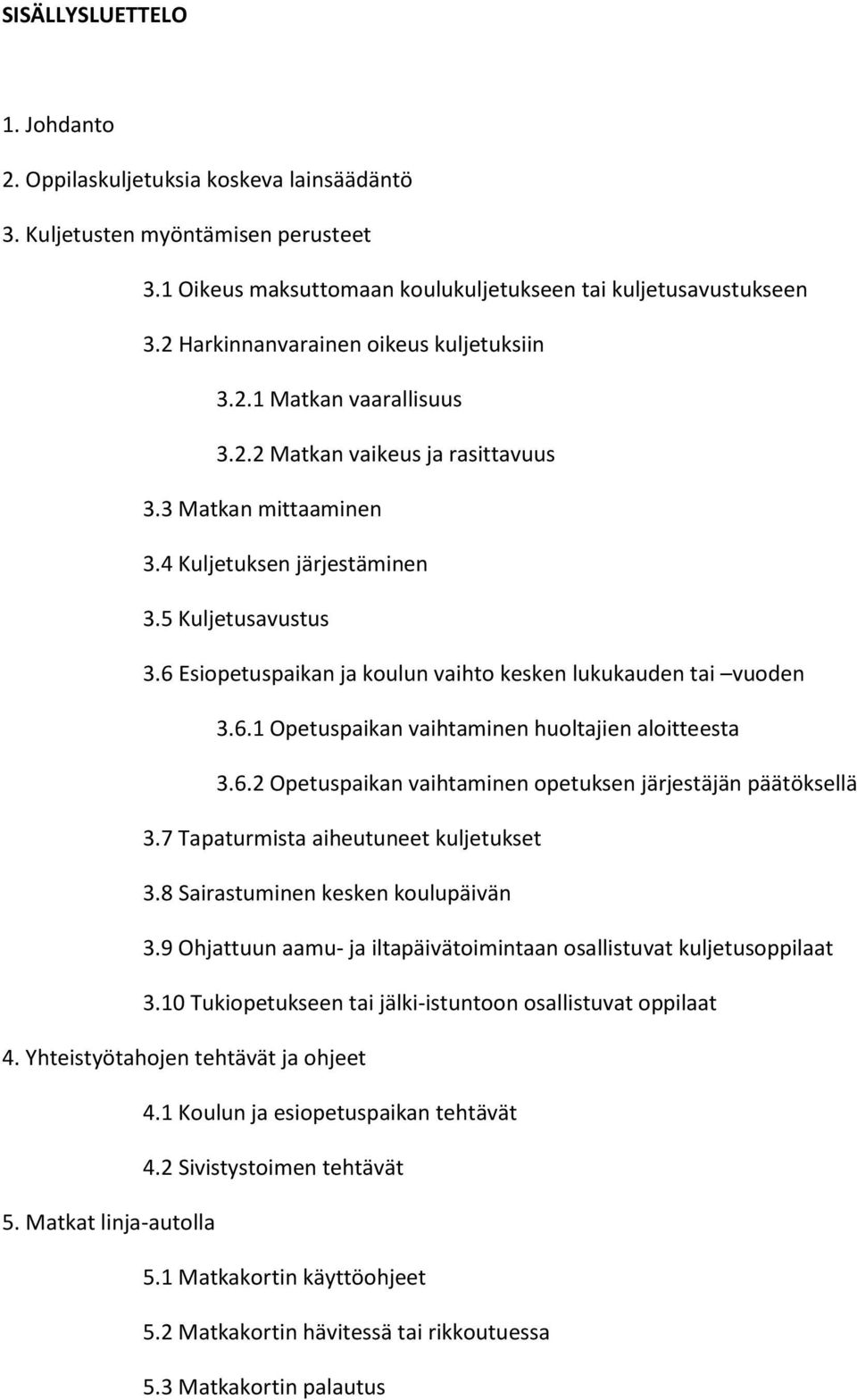 6 Esiopetuspaikan ja koulun vaihto kesken lukukauden tai vuoden 3.6.1 Opetuspaikan vaihtaminen huoltajien aloitteesta 3.6.2 Opetuspaikan vaihtaminen opetuksen järjestäjän päätöksellä 3.