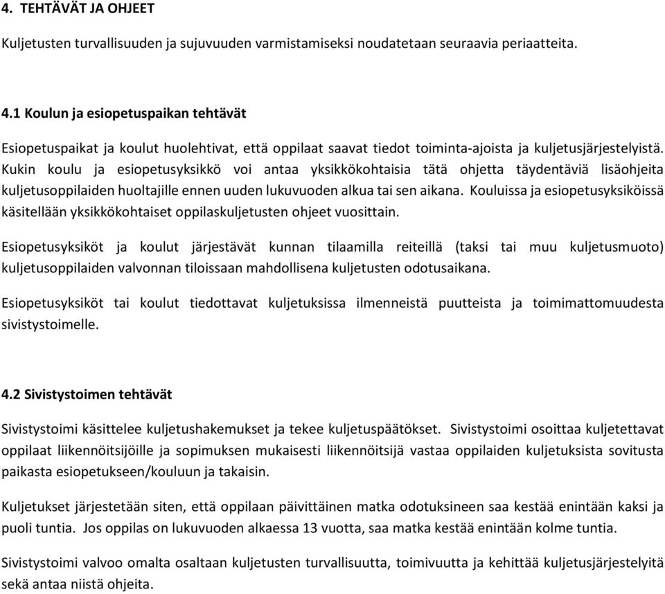 Kukin koulu ja esiopetusyksikkö voi antaa yksikkökohtaisia tätä ohjetta täydentäviä lisäohjeita kuljetusoppilaiden huoltajille ennen uuden lukuvuoden alkua tai sen aikana.