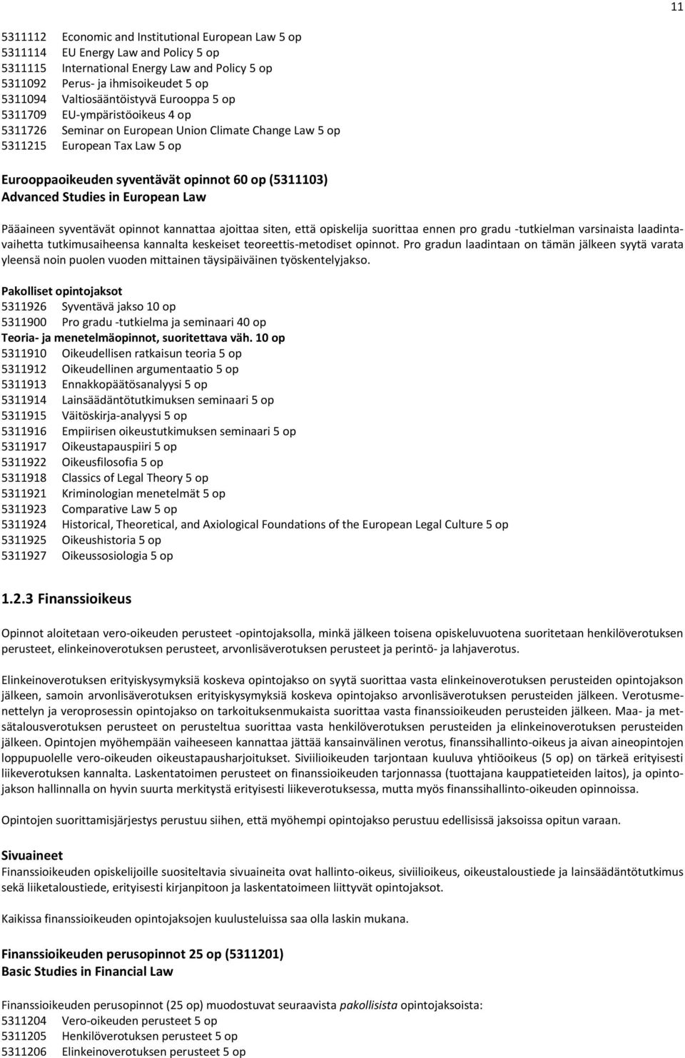 (5311103) Advanced Studies in European Law Pääaineen syventävät opinnot kannattaa ajoittaa siten, että opiskelija suorittaa ennen pro gradu -tutkielman varsinaista laadintavaihetta tutkimusaiheensa