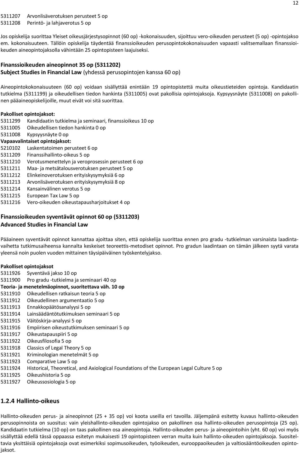 Tällöin opiskelija täydentää finanssioikeuden perusopintokokonaisuuden vapaasti valitsemallaan finanssioikeuden aineopintojaksolla vähintään 25 opintopisteen laajuiseksi.