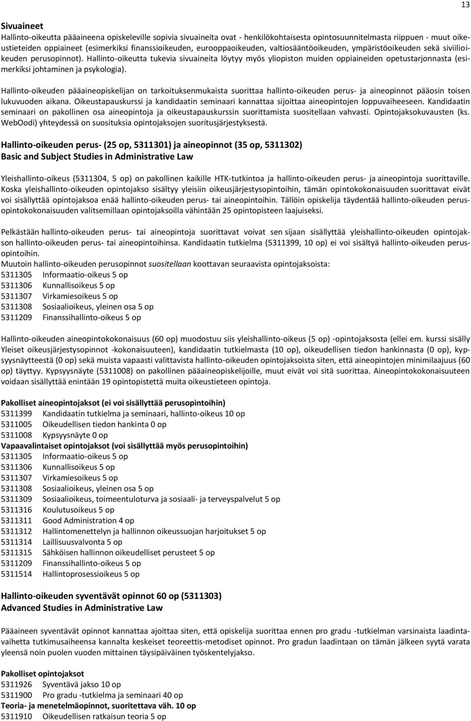 Hallinto-oikeutta tukevia sivuaineita löytyy myös yliopiston muiden oppiaineiden opetustarjonnasta (esimerkiksi johtaminen ja psykologia).