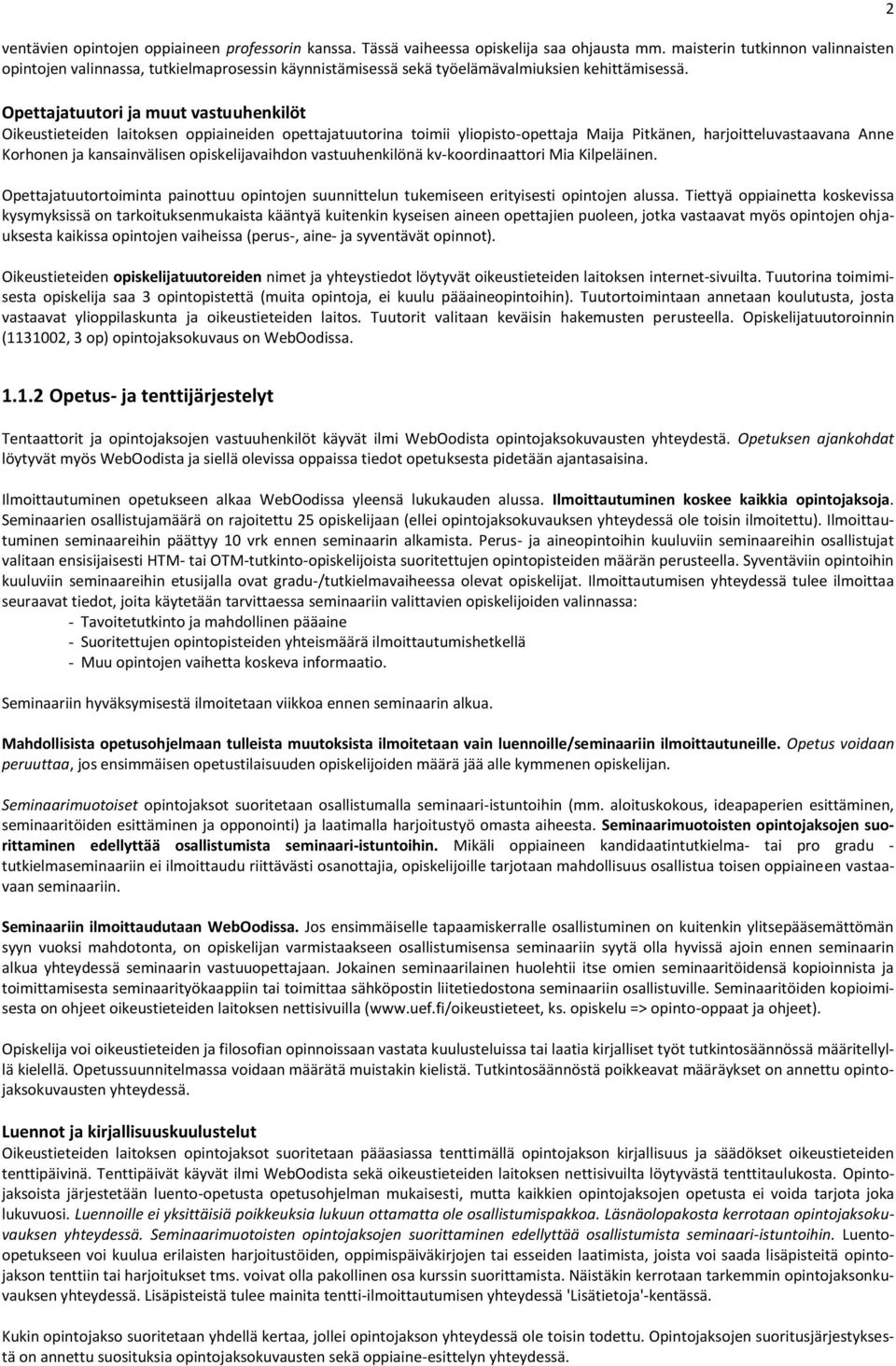 Opettajatuutori ja muut vastuuhenkilöt Oikeustieteiden laitoksen oppiaineiden opettajatuutorina toimii yliopisto-opettaja Maija Pitkänen, harjoitteluvastaavana Anne Korhonen ja kansainvälisen