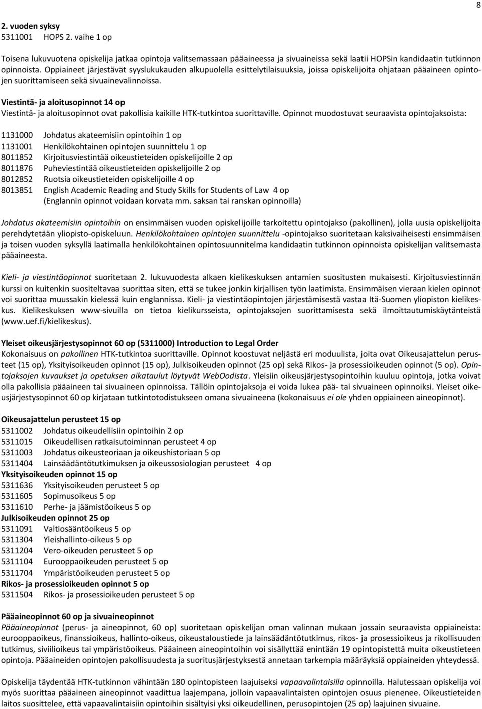 Viestintä- ja aloitusopinnot 14 op Viestintä- ja aloitusopinnot ovat pakollisia kaikille HTK-tutkintoa suorittaville.