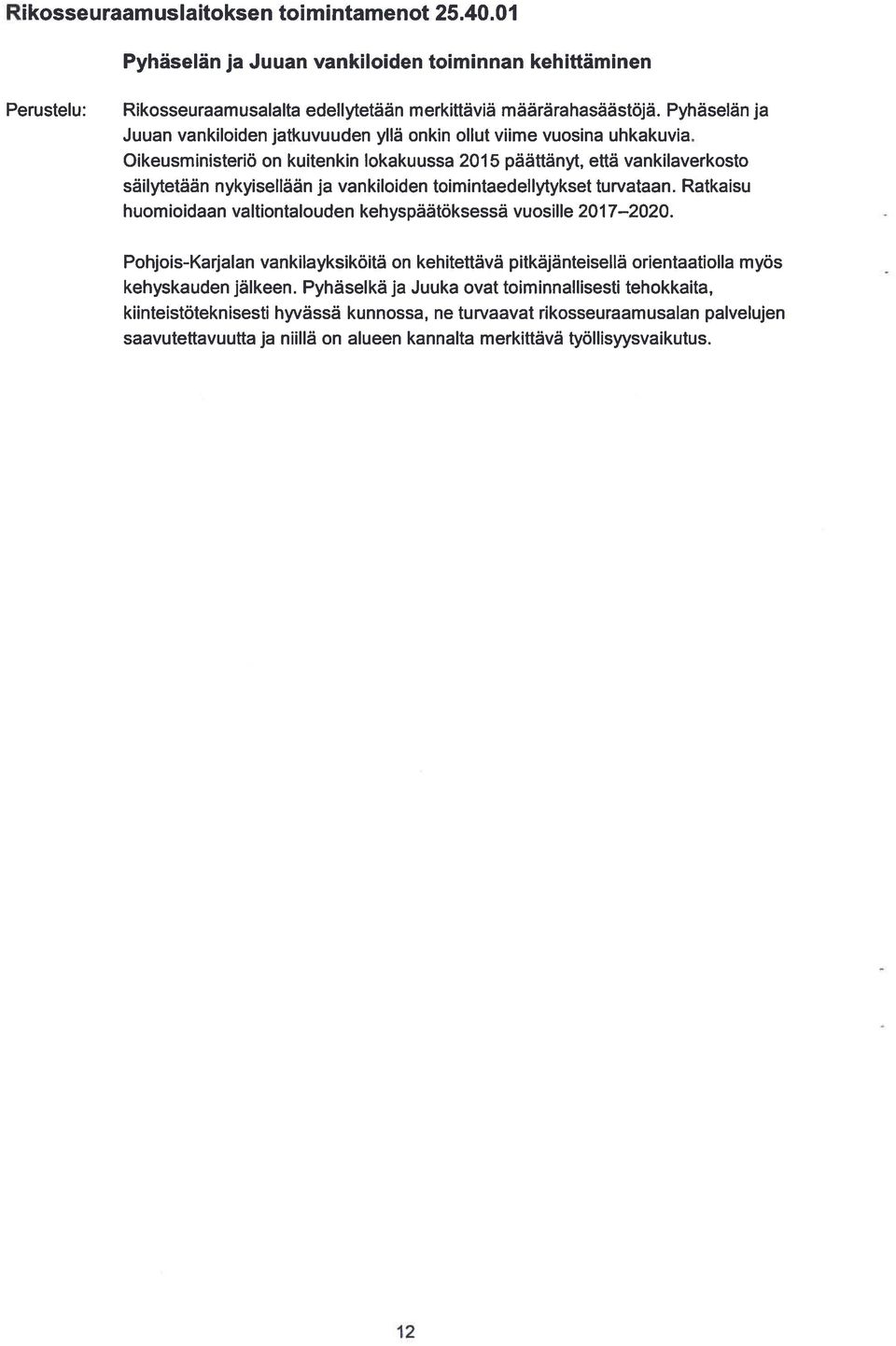 ikeusministeriö on kuitenkin lokakuussa 2015 päättänyt, että vankilaverkosto säilytetään nykyisellään ja vankiloiden toimintaedellytykset turvataan.
