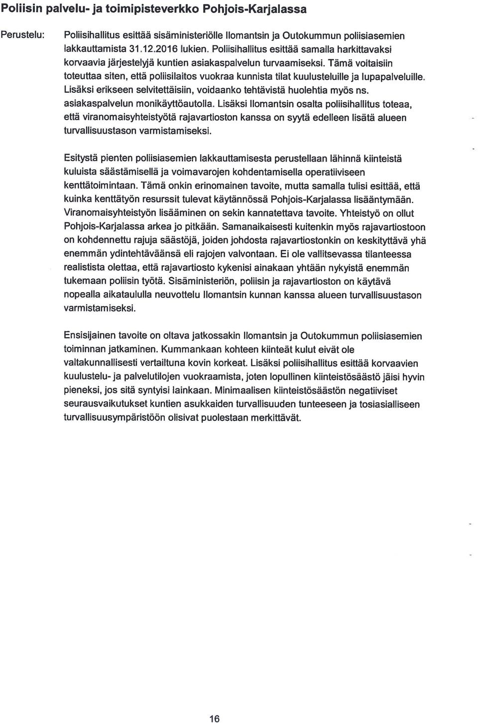 Tämä voitaisiin toteuttaa siten, että poliisilaitos vuokraa kunnista tilat kuulusteluille ja lupapalveluille. Lisäksi erikseen selvitettäisiin, voidaanko tehtävistä huolehtia myös ns.