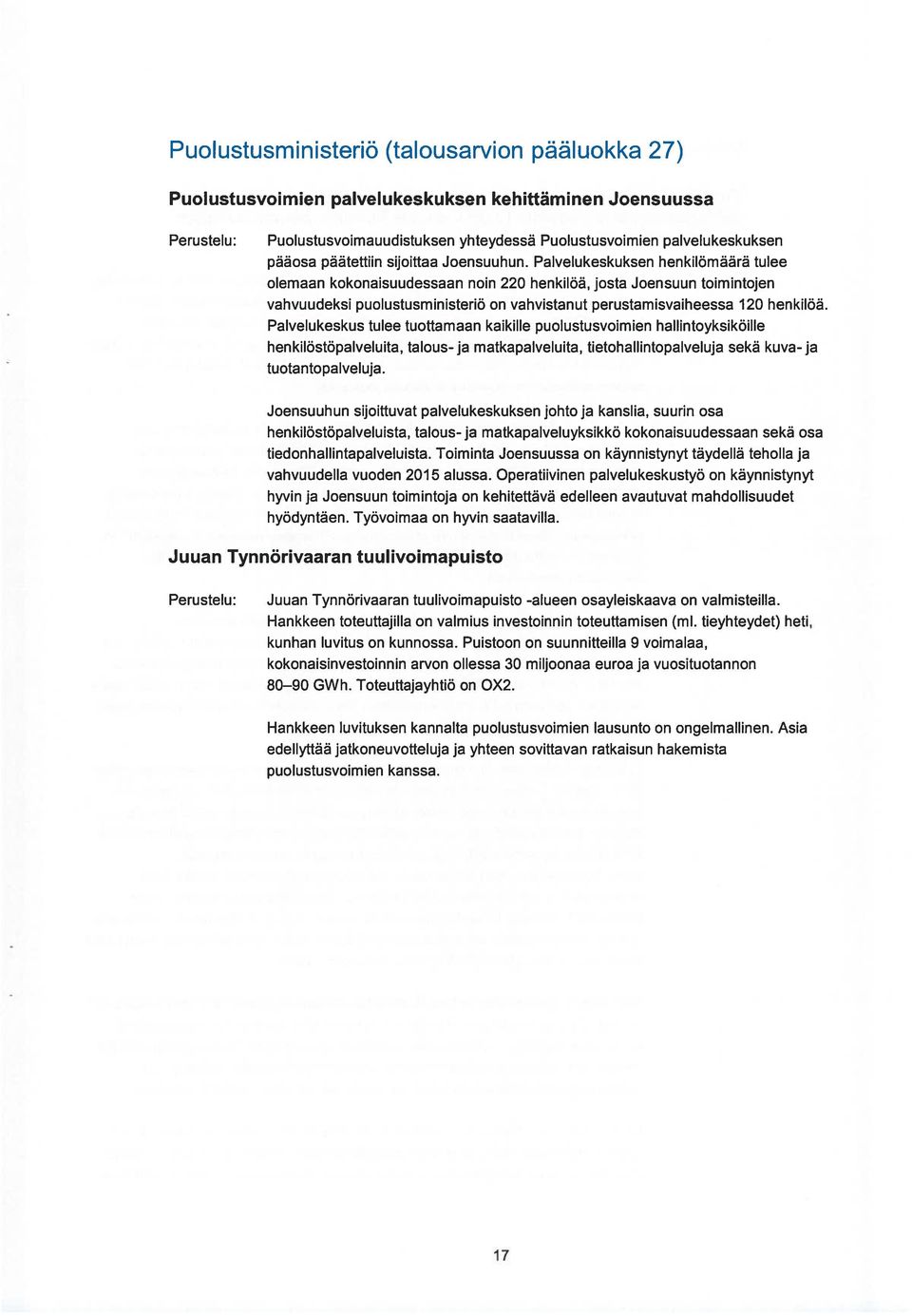 Palvelukeskuksen henkilömäärä tulee olemaan kokonaisuudessaan noin 220 henkilöä, josta Joensuun toimintojen vahvuudeksi puolustusministeriö on vahvistanut perustamisvaiheessa 120 henkilöä.