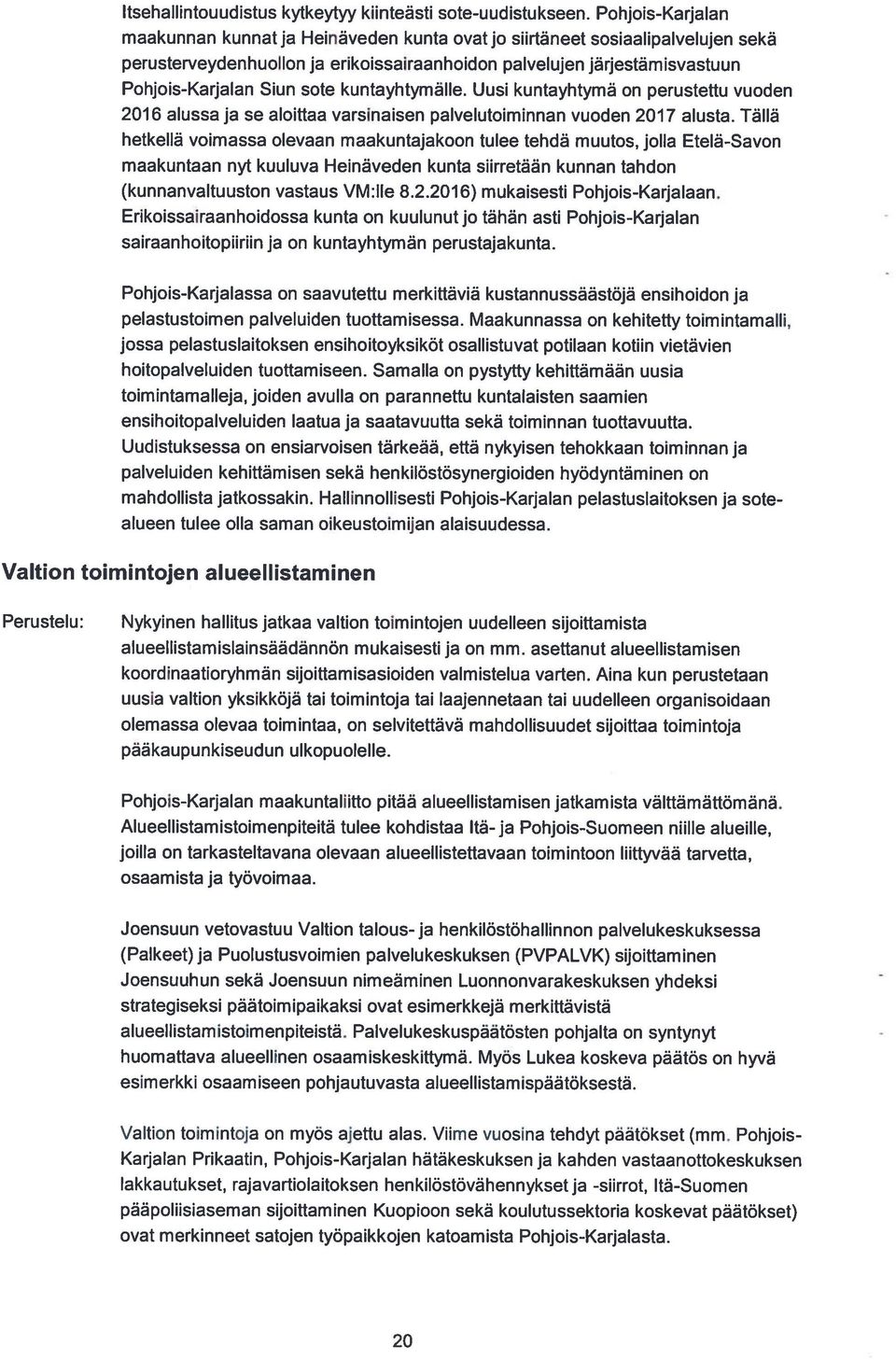 kuntayhtymälle. Uusi kuntayhtymä on perustettu vuoden 2016 alussa ja se aloittaa varsinaisen palvelutoiminnan vuoden 2017 alusta.