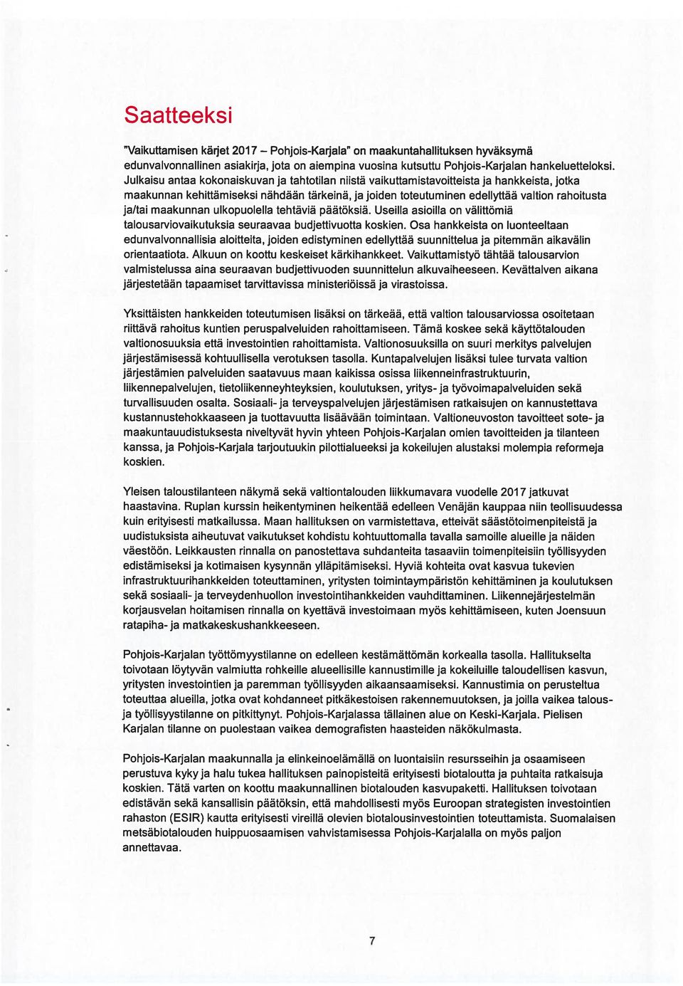 maakunnan ulkopuolella tehtäviä päätöksiä. Useilla asioilla on välittömiä talousarviovaikutuksia seuraavaa budjettivuotta koskien.