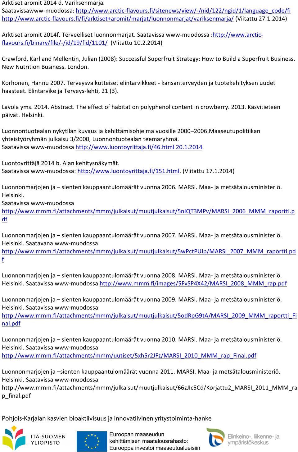 New Nutrition Business. London. Korhonen, Hannu 2007. Terveysvaikutteiset elintarvikkeet - kansanterveyden ja tuotekehityksen uudet haasteet. Elintarvike ja Terveys- lehti, 21 (3). Lavola yms. 2014.