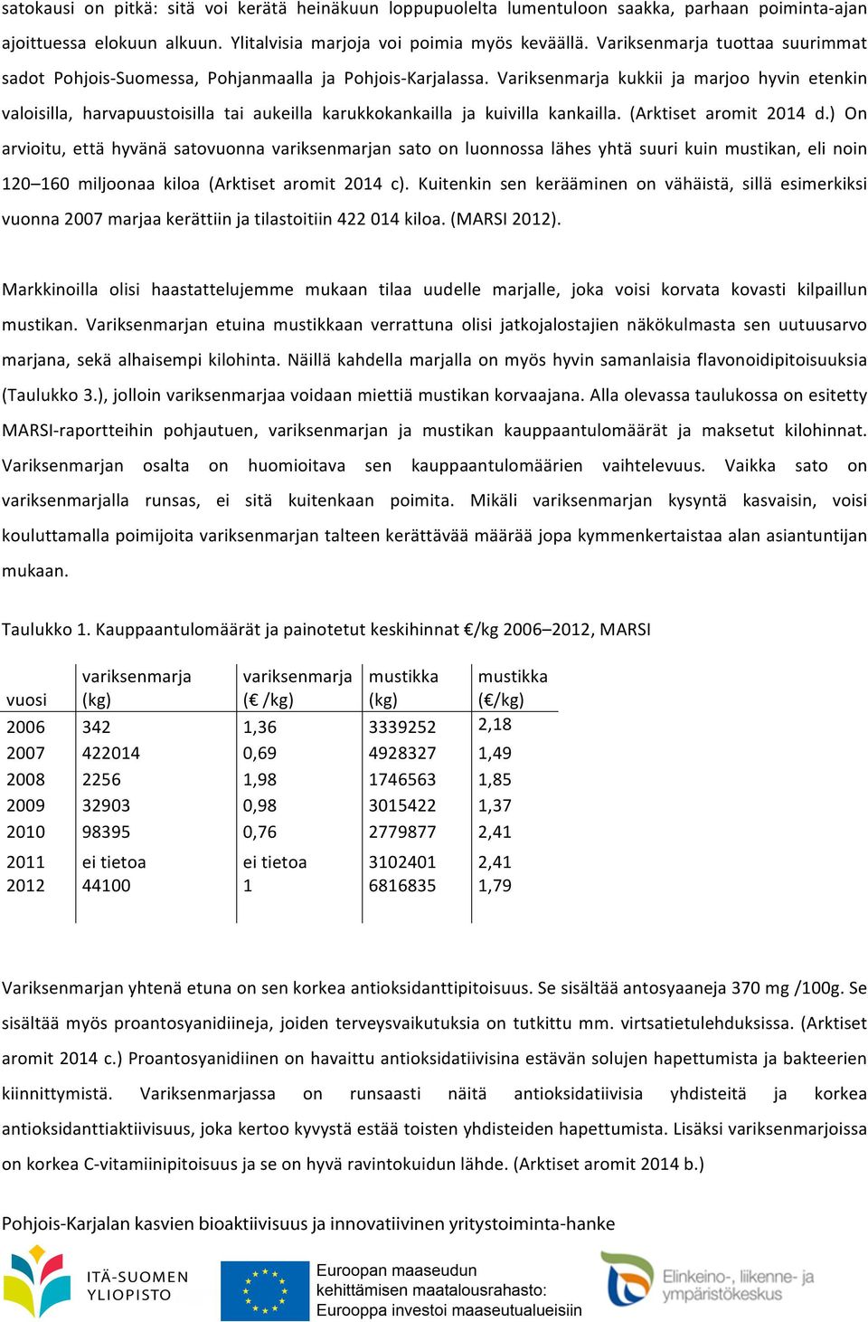 Variksenmarja kukkii ja marjoo hyvin etenkin valoisilla, harvapuustoisilla tai aukeilla karukkokankailla ja kuivilla kankailla. (Arktiset aromit 2014 d.