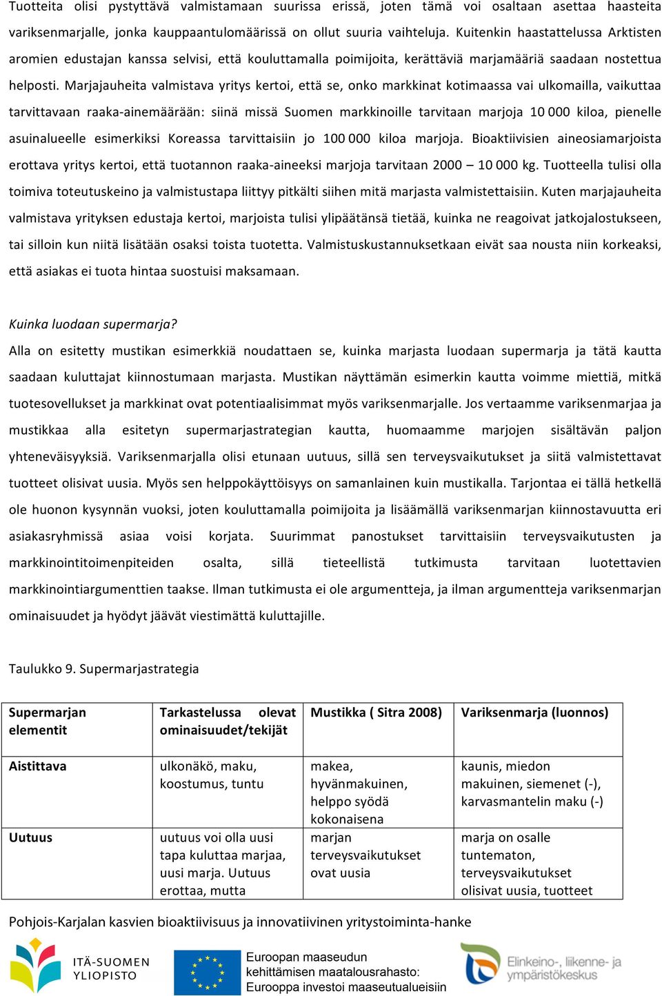 Marjajauheita valmistava yritys kertoi, että se, onko markkinat kotimaassa vai ulkomailla, vaikuttaa tarvittavaan raaka- ainemäärään: siinä missä Suomen markkinoille tarvitaan marjoja 10 000 kiloa,